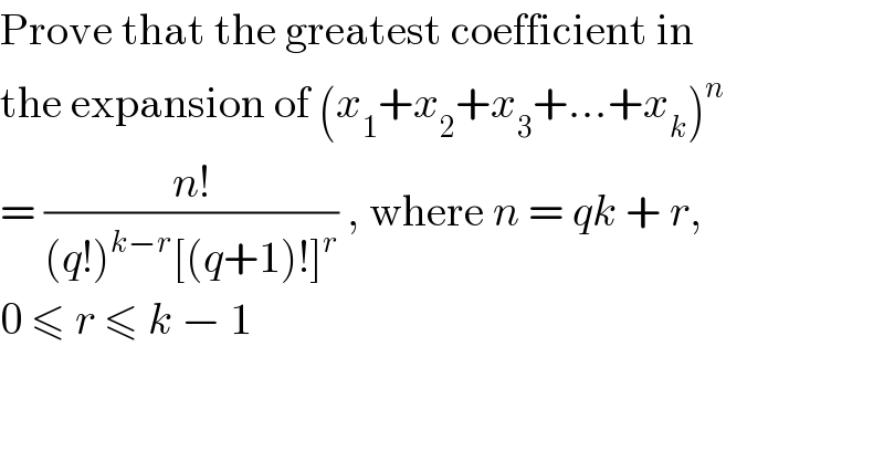 Prove that the greatest coefficient in  the expansion of (x_1 +x_2 +x_3 +...+x_k )^n   = ((n!)/((q!)^(k−r) [(q+1)!]^r )) , where n = qk + r,  0 ≤ r ≤ k − 1  
