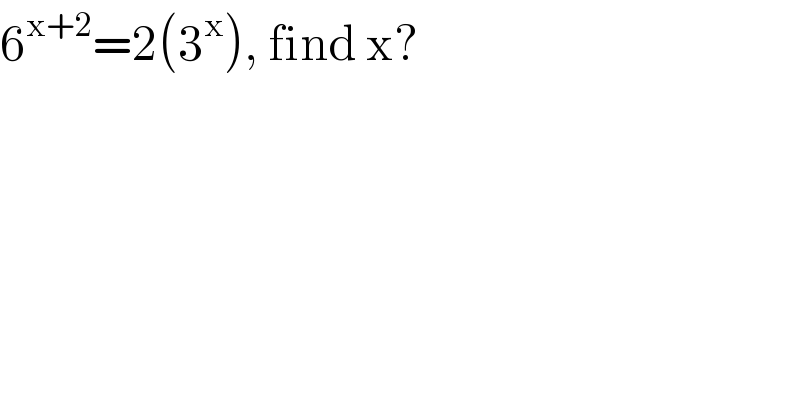 6^(x+2) =2(3^x ), find x?  
