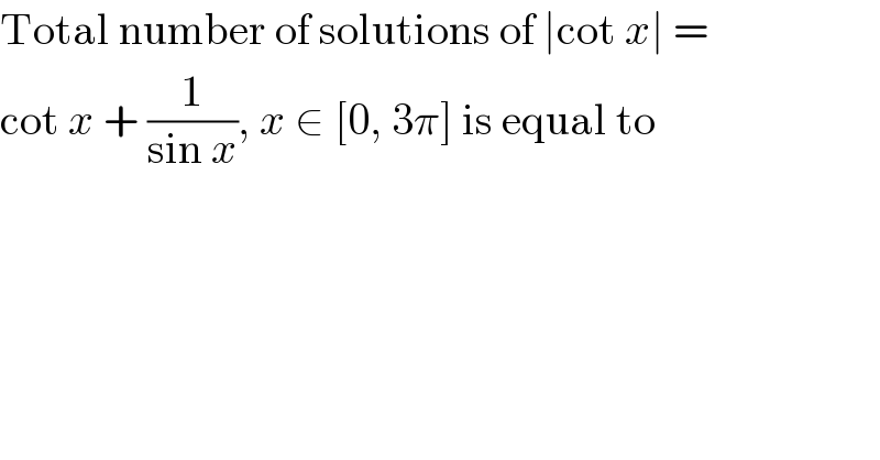Total number of solutions of ∣cot x∣ =  cot x + (1/(sin x)), x ∈ [0, 3π] is equal to  