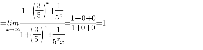 =lim_(x→∞) ((1−((3/5))^x +(1/5^x ))/(1+((3/5))^x +(1/(5^x x))))=((1−0+0)/(1+0+0))=1    