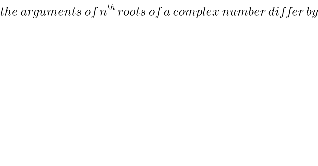 the arguments of n^(th)  roots of a complex number differ by  