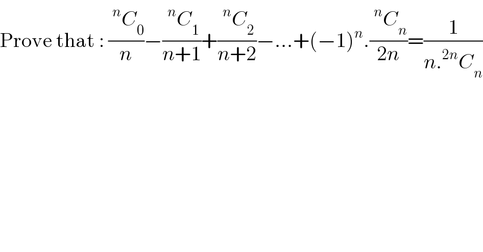 Prove that : ((^n C_0 )/n)−((^n C_1 )/(n+1))+((^n C_2 )/(n+2))−...+(−1)^n .((^n C_n )/(2n))=(1/(n.^(2n) C_n ))  