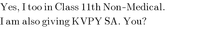 Yes, I too in Class 11th Non-Medical.  I am also giving KVPY SA. You?  