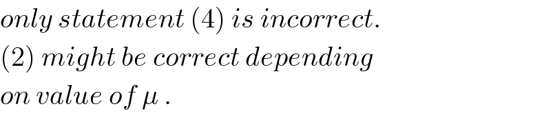 only statement (4) is incorrect.  (2) might be correct depending  on value of μ .  