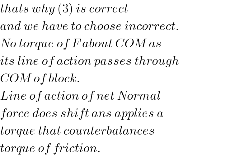 thats why (3) is correct  and we have to choose incorrect.  No torque of F about COM as  its line of action passes through  COM of block.  Line of action of net Normal  force does shift ans applies a  torque that counterbalances  torque of friction.  