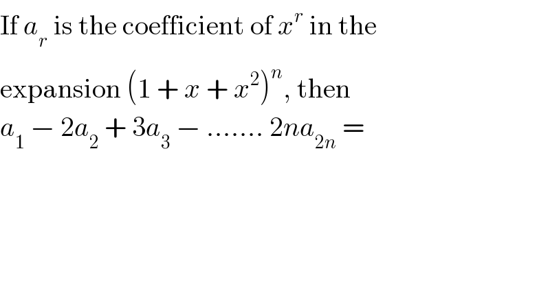 If a_r  is the coefficient of x^r  in the  expansion (1 + x + x^2 )^n , then  a_1  − 2a_2  + 3a_3  − ....... 2na_(2n)  =  