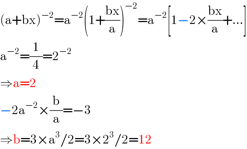 (a+bx)^(−2) =a^(−2) (1+((bx)/a))^(−2) =a^(−2) [1−2×((bx)/a)+...]  a^(−2) =(1/4)=2^(−2)   ⇒a=2  −2a^(−2) ×(b/a)=−3  ⇒b=3×a^3 /2=3×2^3 /2=12  