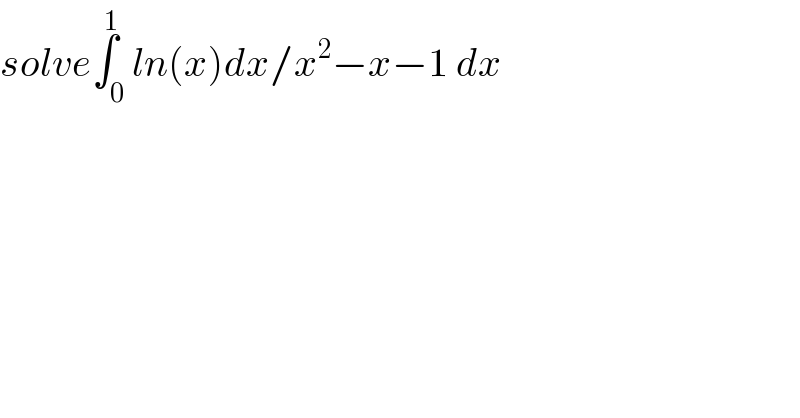 solve∫_0 ^1 ln(x)dx/x^2 −x−1 dx  