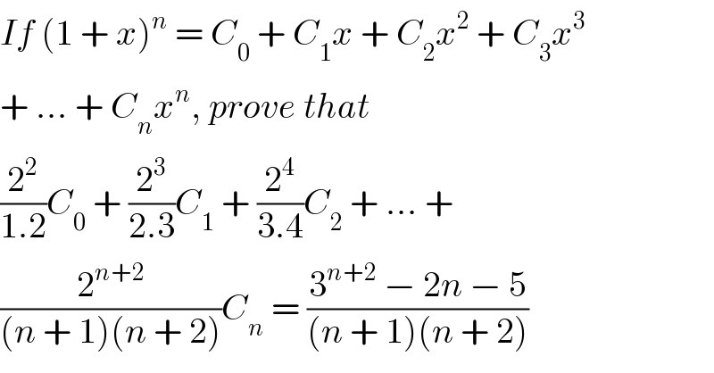 If (1 + x)^n  = C_0  + C_1 x + C_2 x^2  + C_3 x^3   + ... + C_n x^n , prove that  (2^2 /(1.2))C_0  + (2^3 /(2.3))C_1  + (2^4 /(3.4))C_2  + ... +  (2^(n+2) /((n + 1)(n + 2)))C_n  = ((3^(n+2)  − 2n − 5)/((n + 1)(n + 2)))  