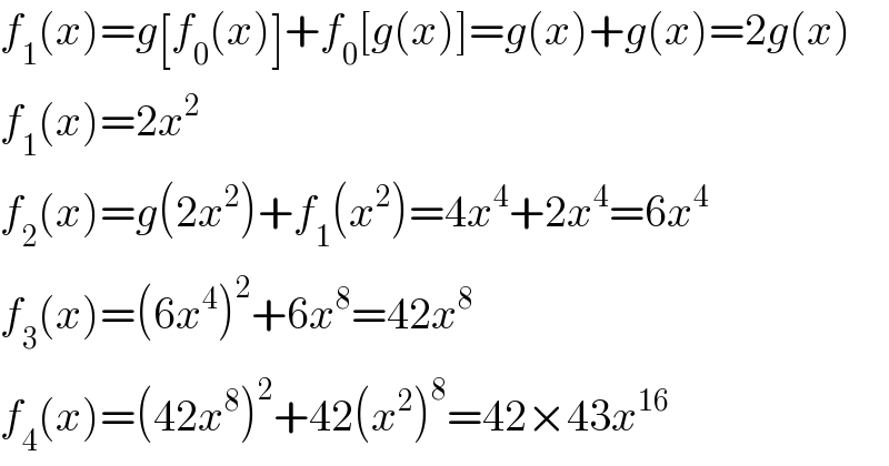f_1 (x)=g[f_0 (x)]+f_0 [g(x)]=g(x)+g(x)=2g(x)  f_1 (x)=2x^2   f_2 (x)=g(2x^2 )+f_1 (x^2 )=4x^4 +2x^4 =6x^4   f_3 (x)=(6x^4 )^2 +6x^8 =42x^8   f_4 (x)=(42x^8 )^2 +42(x^2 )^8 =42×43x^(16)   