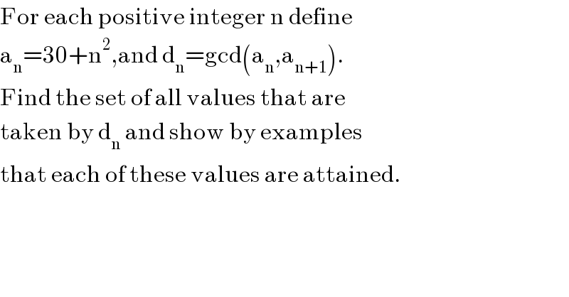 For each positive integer n define  a_n =30+n^2 ,and d_n =gcd(a_n ,a_(n+1) ).  Find the set of all values that are  taken by d_n  and show by examples  that each of these values are attained.  
