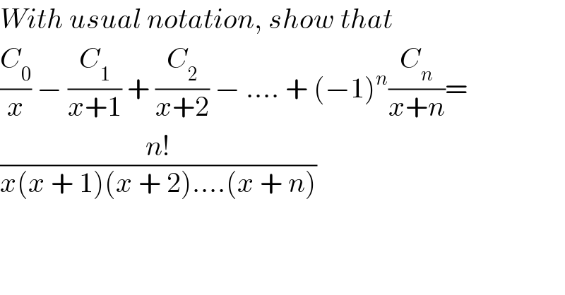 With usual notation, show that  (C_0 /x) − (C_1 /(x+1)) + (C_2 /(x+2)) − .... + (−1)^n (C_n /(x+n))=  ((n!)/(x(x + 1)(x + 2)....(x + n)))  