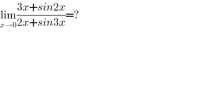 lim_(x→0) ((3x+sin2x)/(2x+sin3x))=?      
