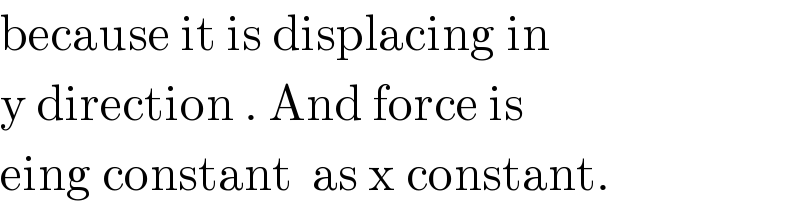 because it is displacing in  y direction . And force is  eing constant  as x constant.  