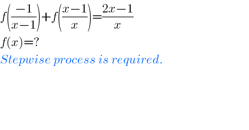 f(((−1)/(x−1)))+f(((x−1)/x))=((2x−1)/x)  f(x)=?  Stepwise process is required.  