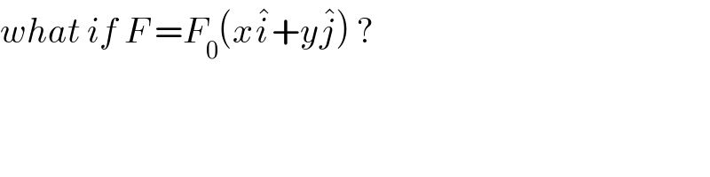 what if F =F_0 (xi^� +yj^� ) ?  