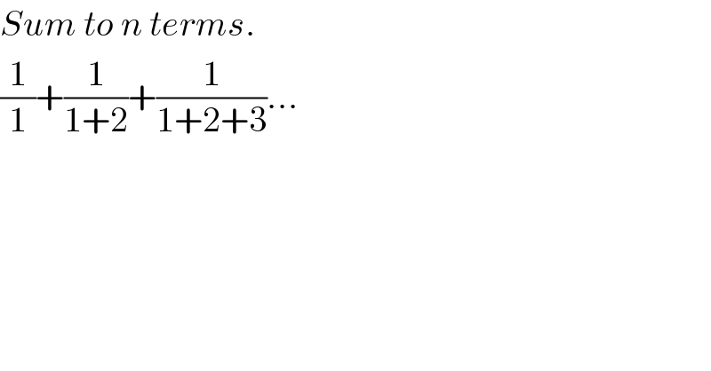 Sum to n terms.  (1/1)+(1/(1+2))+(1/(1+2+3))...  