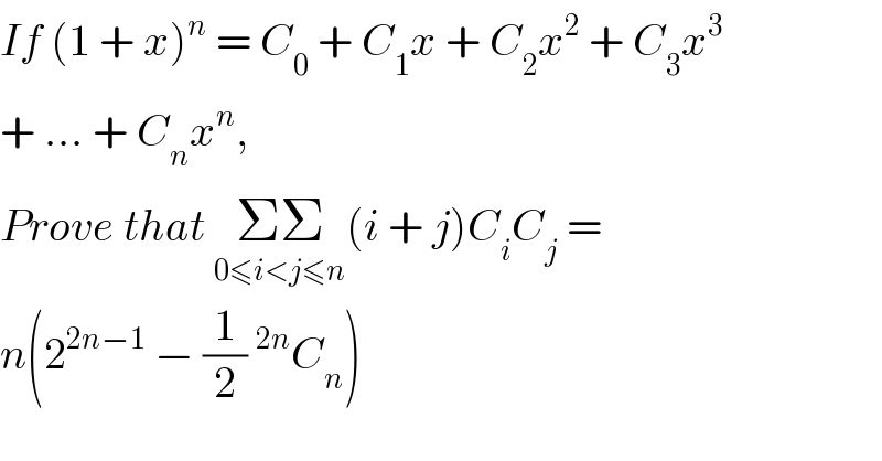 If (1 + x)^n  = C_0  + C_1 x + C_2 x^2  + C_3 x^3   + ... + C_n x^n ,  Prove that ΣΣ_(0≤i<j≤n) (i + j)C_i C_j  =  n(2^(2n−1)  − (1/2)^(2n) C_n )  