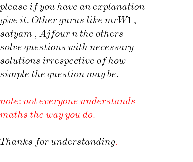 please if you have an explanation  give it. Other gurus like mrW1 ,  satyam , Ajfour n the others   solve questions with necessary  solutions irrespective of how   simple the question may be.    note: not everyone understands  maths the way you do.    Thanks for understanding.    