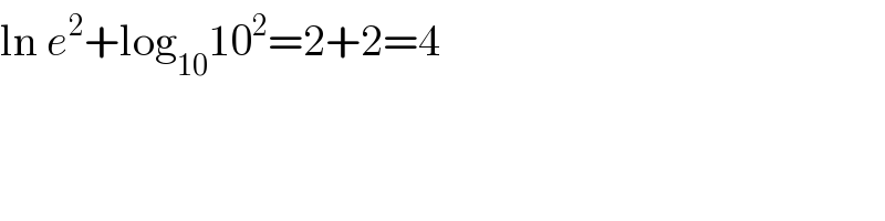 ln e^2 +log_(10) 10^2 =2+2=4  