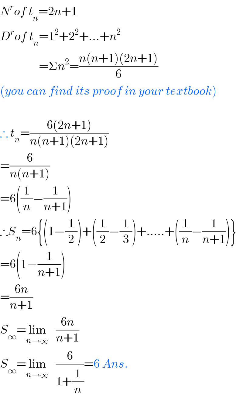 N^r of t_n =2n+1  D^r of t_n =1^2 +2^2 +...+n^2                   =Σn^2 =((n(n+1)(2n+1))/6)  (you can find its proof in your textbook)    ∴ t_n =((6(2n+1))/(n(n+1)(2n+1)))  =(6/(n(n+1)))  =6((1/n)−(1/(n+1)))  ∴S_n =6{(1−(1/2))+((1/2)−(1/3))+.....+((1/n)−(1/(n+1)))}  =6(1−(1/(n+1)))  =((6n)/(n+1))  S_∞ =lim_(n→∞)    ((6n)/(n+1))  S_∞ =lim_(n→∞)    (6/(1+(1/n)))=6 Ans.  