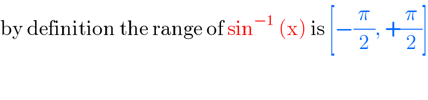 by definition the range of sin^(−1)  (x) is [−(π/2), +(π/2)]  