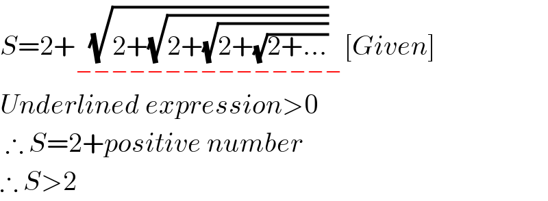 S=2+(√(2+(√(2+(√(2+(√(2+...))))))))_(−−−−−−−−−−−−−−−)    [Given]  Underlined expression>0   ∴ S=2+positive number  ∴ S>2  