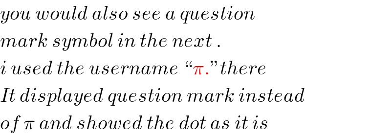 you would also see a question   mark symbol in the next .  i used the username “π.”there  It displayed question mark instead  of π and showed the dot as it is  