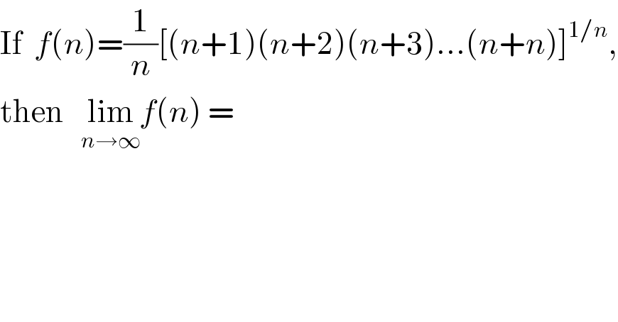 If  f(n)=(1/n)[(n+1)(n+2)(n+3)...(n+n)]^(1/n) ,  then   lim_(n→∞) f(n) =  
