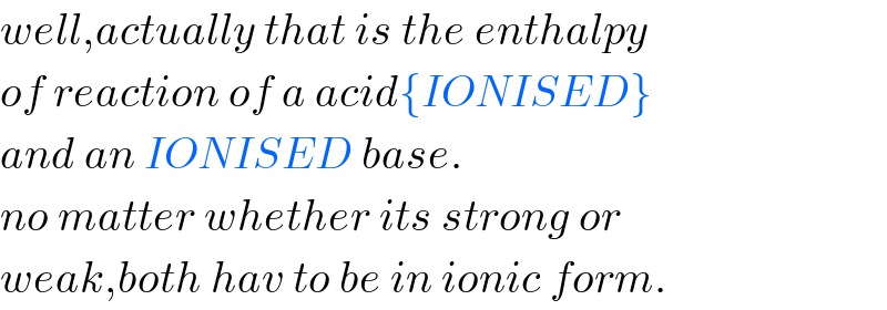 well,actually that is the enthalpy  of reaction of a acid{IONISED}  and an IONISED base.   no matter whether its strong or  weak,both hav to be in ionic form.  