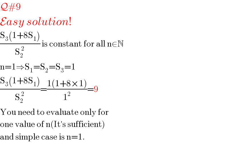 Q#9  Easy solution!  ((S_3 (1+8S_1 ))/S_2 ^( 2) ) is constant for all n∈N  n=1⇒S_1 =S_2 =S_3 =1  ((S_3 (1+8S_1 ))/S_2 ^( 2) )=((1(1+8×1))/1^2 )=9  You need to evaluate only for  one value of n(It′s sufficient)  and simple case is n=1.  