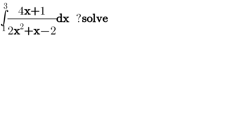 ∫_1 ^3 ((4x+1)/(2x^2 +x−2))dx   ?solve  