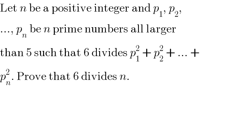 Let n be a positive integer and p_1 , p_2 ,  ..., p_n  be n prime numbers all larger  than 5 such that 6 divides p_1 ^2  + p_2 ^2  + ... +  p_n ^2 . Prove that 6 divides n.  
