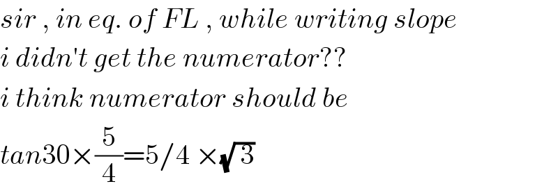 sir , in eq. of FL , while writing slope  i didn′t get the numerator??  i think numerator should be   tan30×(5/4)=5/4 ×(√( 3))  