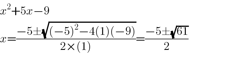 x^2 +5x−9  x=((−5±(√((−5)^2 −4(1)(−9))))/(2×(1)))=((−5±(√(61)))/2)  