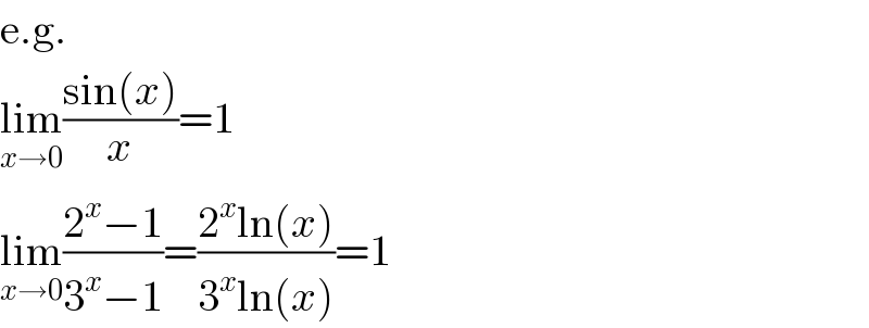 e.g.  lim_(x→0) ((sin(x))/x)=1  lim_(x→0) ((2^x −1)/(3^x −1))=((2^x ln(x))/(3^x ln(x)))=1  