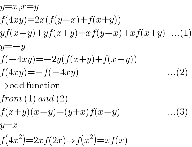 y=x,x=y  f(4xy)=2x(f(y−x)+f(x+y))  yf(x−y)+yf(x+y)=xf(y−x)+xf(x+y)   ...(1)  y=−y  f(−4xy)=−2y(f(x+y)+f(x−y))  f(4xy)=−f(−4xy)                                               ...(2)  ⇒odd function  from (1) and (2)  f(x+y)(x−y)=(y+x)f(x−y)                         ...(3)  y=x  f(4x^2 )=2xf(2x)⇒f(x^2 )=xf(x)  