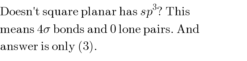 Doesn′t square planar has sp^3 ? This  means 4σ bonds and 0 lone pairs. And  answer is only (3).  