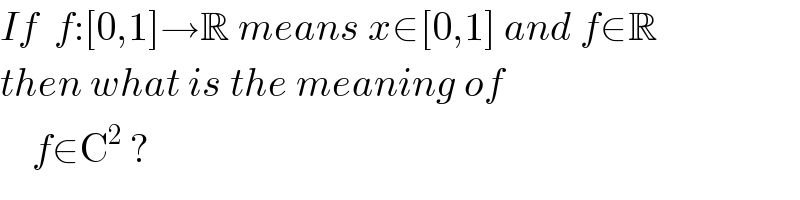 If  f:[0,1]→R means x∈[0,1] and f∈R  then what is the meaning of      f∈C^2  ?  