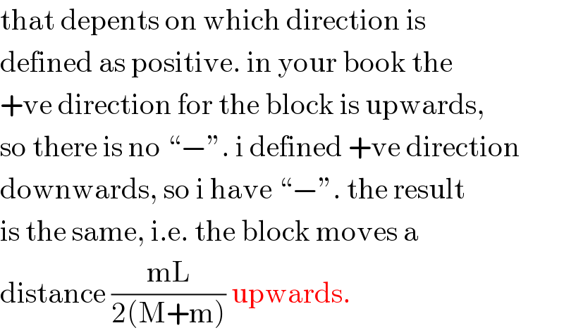 that depents on which direction is  defined as positive. in your book the  +ve direction for the block is upwards,  so there is no “−”. i defined +ve direction  downwards, so i have “−”. the result  is the same, i.e. the block moves a  distance ((mL)/(2(M+m))) upwards.  