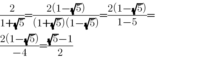 (2/(1+(√5)))=((2(1−(√5)))/((1+(√5))(1−(√5))))=((2(1−(√5)))/(1−5))=  ((2(1−(√5)))/(−4))=(((√5)−1)/2)  