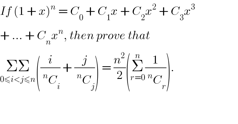 If (1 + x)^n  = C_0  + C_1 x + C_2 x^2  + C_3 x^3   + ... + C_n x^n , then prove that  ΣΣ_(0≤i<j≤n) ((i/(^n C_i )) + (j/(^n C_j ))) = (n^2 /2)(Σ_(r=0) ^n (1/(^n C_r ))).  