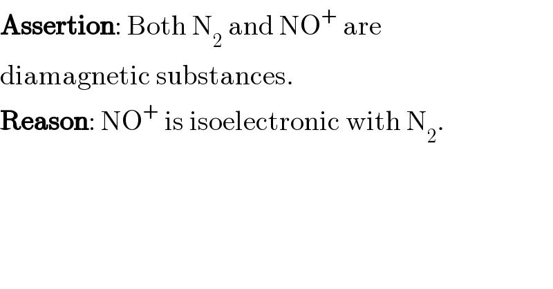 Assertion: Both N_2  and NO^+  are  diamagnetic substances.  Reason: NO^+  is isoelectronic with N_2 .  