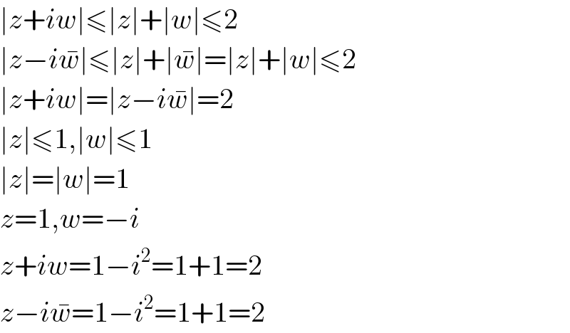 ∣z+iw∣≤∣z∣+∣w∣≤2  ∣z−iw^� ∣≤∣z∣+∣w^� ∣=∣z∣+∣w∣≤2  ∣z+iw∣=∣z−iw^� ∣=2  ∣z∣≤1,∣w∣≤1  ∣z∣=∣w∣=1  z=1,w=−i  z+iw=1−i^2 =1+1=2  z−iw^� =1−i^2 =1+1=2  