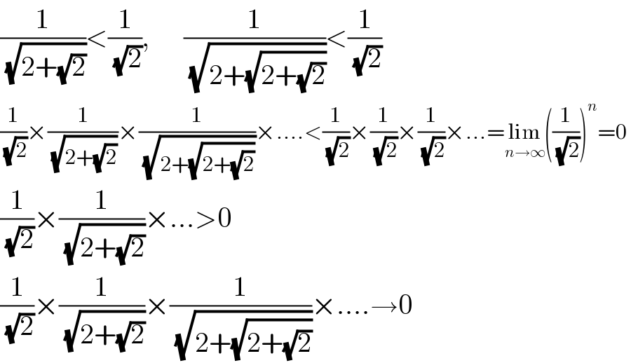 (1/(√(2+(√2))))<(1/(√2)),      (1/(√(2+(√(2+(√2))))))<(1/(√2))  (1/(√2))×(1/(√(2+(√2))))×(1/(√(2+(√(2+(√2))))))×....<(1/(√2))×(1/(√2))×(1/(√2))×...=lim_(n→∞) ((1/(√2)))^n =0  (1/(√2))×(1/(√(2+(√2))))×...>0  (1/(√2))×(1/(√(2+(√2))))×(1/(√(2+(√(2+(√2))))))×....→0  