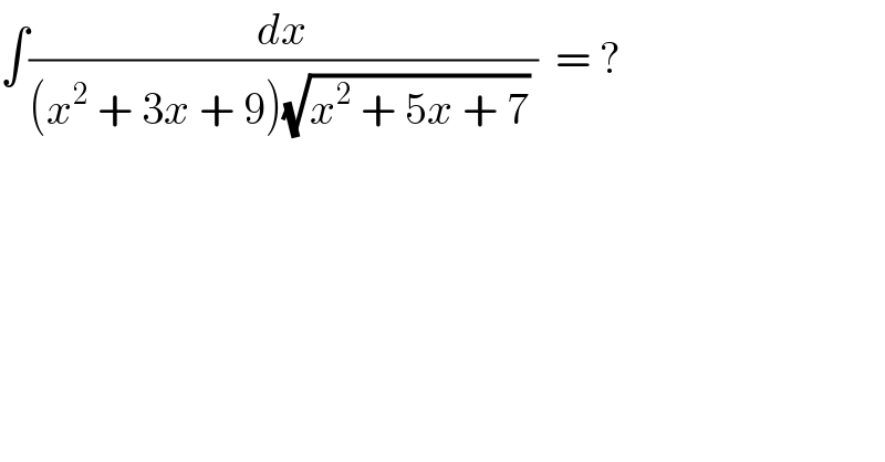 ∫(dx/((x^2  + 3x + 9)(√(x^2  + 5x + 7)) ))  = ?  