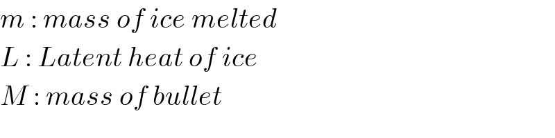 m : mass of ice melted  L : Latent heat of ice  M : mass of bullet  