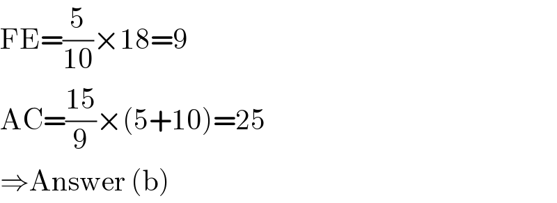 FE=(5/(10))×18=9  AC=((15)/9)×(5+10)=25  ⇒Answer (b)  