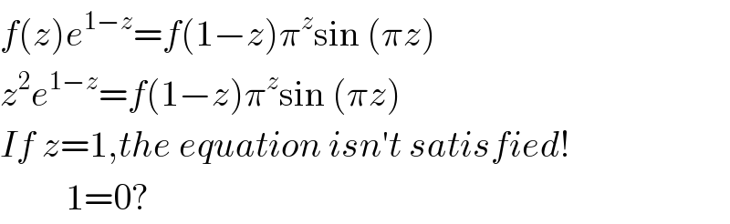 f(z)e^(1−z) =f(1−z)π^z sin (πz)  z^2 e^(1−z) =f(1−z)π^z sin (πz)  If z=1,the equation isn′t satisfied!           1=0?  