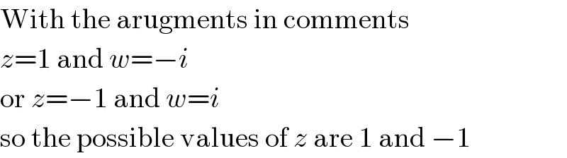 With the arugments in comments  z=1 and w=−i  or z=−1 and w=i  so the possible values of z are 1 and −1  